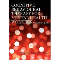 Cognitive Behavioural Therapy for Mental Health Workers: A Beginner's Guide