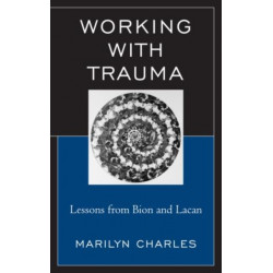 Working with Trauma: Lessons from Bion and Lacan