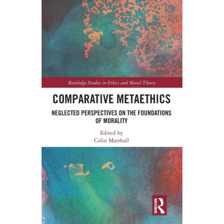 Comparative Metaethics: Neglected Perspectives on the Foundations of Morality