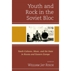 Youth and Rock in the Soviet Bloc: Youth Cultures, Music, and the State in Russia and Eastern Europe