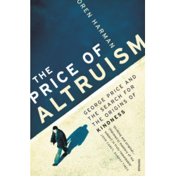The Price Of Altruism: George Price and the Search for the Origins of Kindness