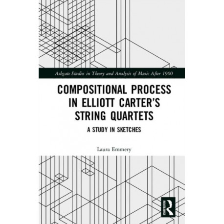Compositional Process in Elliott Carter’s String Quartets: A Study in Sketches