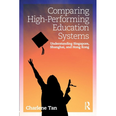Comparing High-Performing Education Systems: Understanding Singapore, Shanghai, and Hong Kong