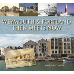 Weymouth & Portland Then Meets Now