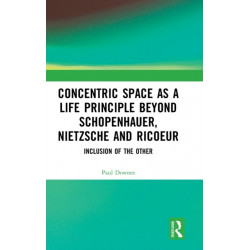 Concentric Space as a Life Principle Beyond Schopenhauer, Nietzsche and Ricoeur: Inclusion of the Other