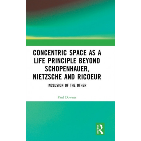 Concentric Space as a Life Principle Beyond Schopenhauer, Nietzsche and Ricoeur: Inclusion of the Other