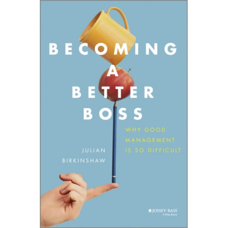 Becoming A Better Boss: Why Good Management is So Difficult