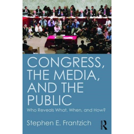 Congress, the Media, and the Public: Who Reveals What, When, and How?