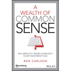 A Wealth of Common Sense: Why Simplicity Trumps Complexity in Any Investment Plan