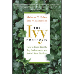 The Ivy Portfolio: How to Invest Like the Top Endowments and Avoid Bear Markets
