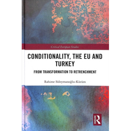 Conditionality, the EU and Turkey: From Transformation to Retrenchment