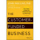 The Customer-Funded Business: Start, Finance, or Grow Your Company with Your Customers' Cash