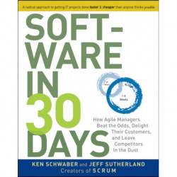 Software in 30 Days: How Agile Managers Beat the Odds, Delight Their Customers, and Leave Competitors in the Dust
