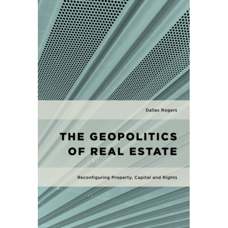 The Geopolitics of Real Estate: Reconfiguring Property, Capital and Rights