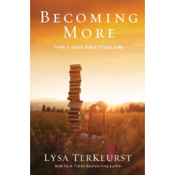 Becoming More Than a Good Bible Study Girl: Uncovering a Deeper Relationship with God and Living with Purpose after Sunday School Is Over