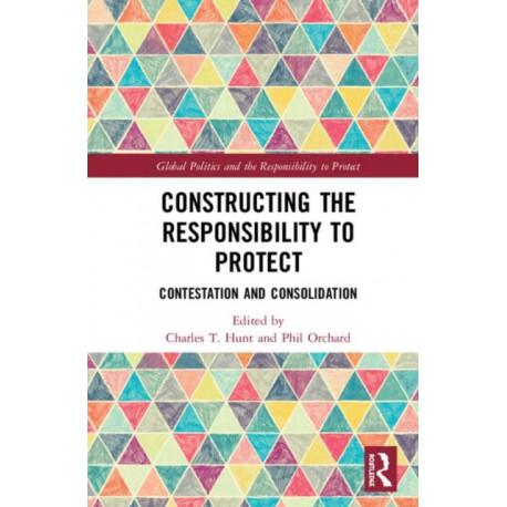 Constructing the Responsibility to Protect: Contestation and Consolidation