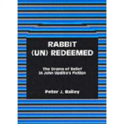 Rabbit (Un)Redeemed: The Drama of Belief in John UpdikeOs Fiction