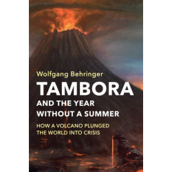 Tambora and the Year without a Summer: How a Volcano Plunged the World into Crisis