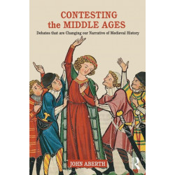 Contesting the Middle Ages: Debates that are Changing our Narrative of Medieval History