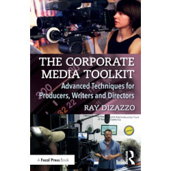 The Corporate Media Toolkit: Advanced Techniques for Producers, Writers and Directors