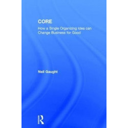 CORE: How a Single Organizing Idea can Change Business for Good