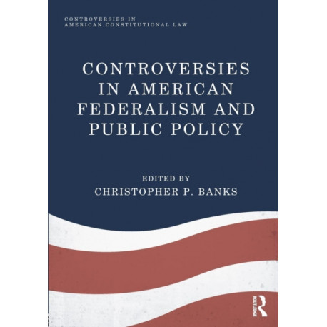 Controversies in American Federalism and Public Policy