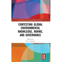 Contesting Global Environmental Knowledge, Norms and Governance