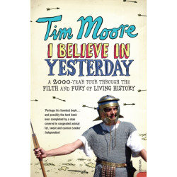 I Believe In Yesterday: A 2000 year Tour through the Filth and Fury of Living History