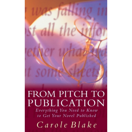 From Pitch to Publication: Everything You Need to Know to Get Your Novel Published