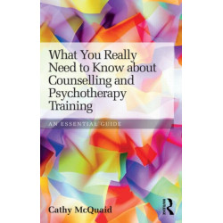 What You Really Need to Know about Counselling and Psychotherapy Training: An essential guide