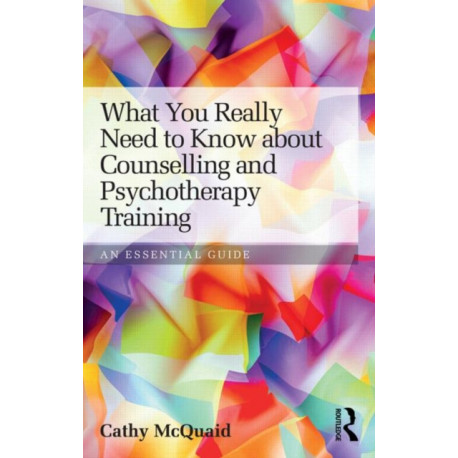 What You Really Need to Know about Counselling and Psychotherapy Training: An essential guide