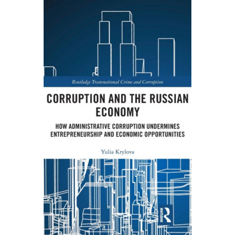 Corruption and the Russian Economy: How Administrative Corruption Undermines Entrepreneurship and Economic Opportunities
