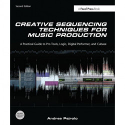 Creative Sequencing Techniques for Music Production: A Practical Guide to Pro Tools, Logic, Digital Performer, and Cubase