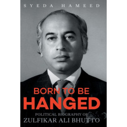 Born to Be Hanged: Political Biography of Zulfikar Ali Bhutto
