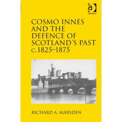 Cosmo Innes and the Defence of Scotland's Past c. 1825-1875