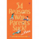 54 Reasons Why Parents Suck and Phew!