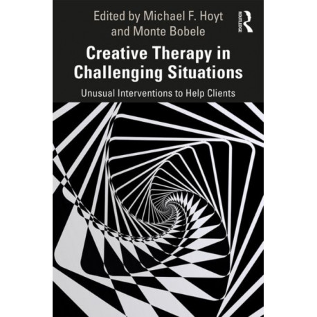 Creative Therapy in Challenging Situations: Unusual Interventions to Help Clients