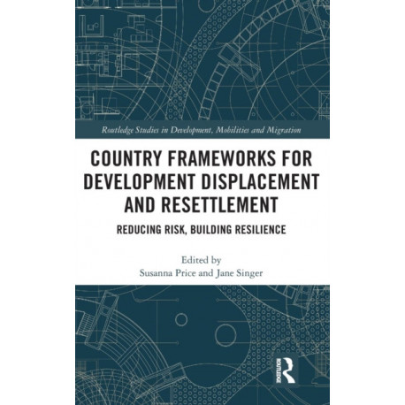 Country Frameworks for Development Displacement and Resettlement: Reducing Risk, Building Resilience