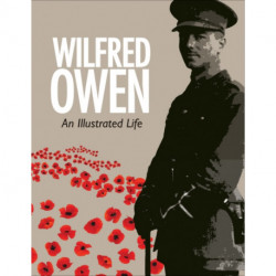 Wilfred Owen: An Illustrated Life