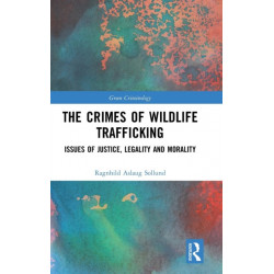 The Crimes of Wildlife Trafficking: Issues of Justice, Legality and Morality