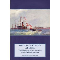 With Tegetthoff at Lissa: The Memoirs of an Austrian Naval Officer 1861-66