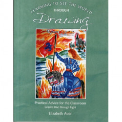 Learning To See the World Through Drawing: Practical Advice for the Classroom: Grades One Through Eight