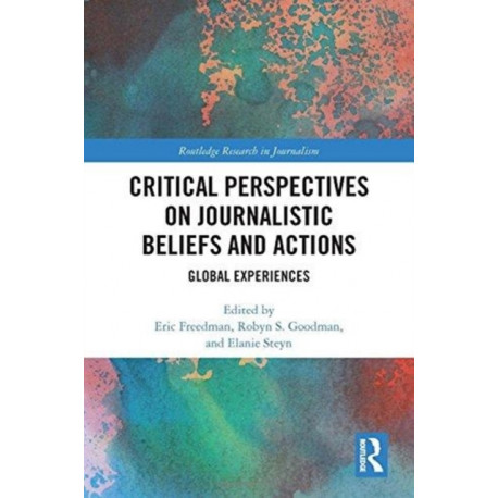 Critical Perspectives on Journalistic Beliefs and Actions: Global Experiences