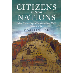Citizens without Nations: Urban Citizenship in Europe and the World, c.1000–1789