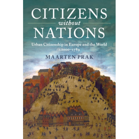 Citizens without Nations: Urban Citizenship in Europe and the World, c.1000–1789