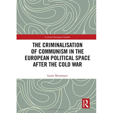 The Criminalisation of Communism in the European Political Space after the Cold War
