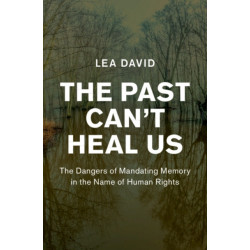 The Past Can't Heal Us: The Dangers of Mandating Memory in the Name of Human Rights