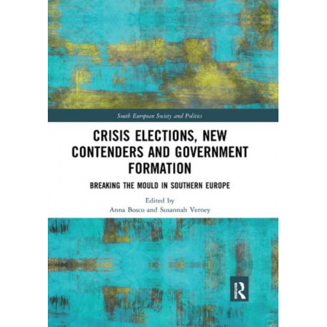 Crisis Elections, New Contenders and Government Formation: Breaking the Mould in Southern Europe