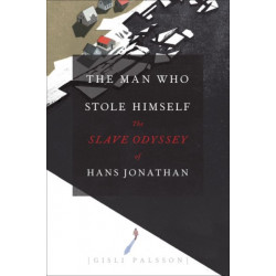 The Man Who Stole Himself: The Slave Odyssey of Hans Jonathan