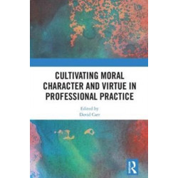 Cultivating Moral Character and Virtue in Professional Practice